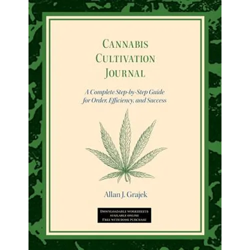 Cannabis Cultivation Journal: A Complete Step by Step Guide for Order, Efficiency, and Success
