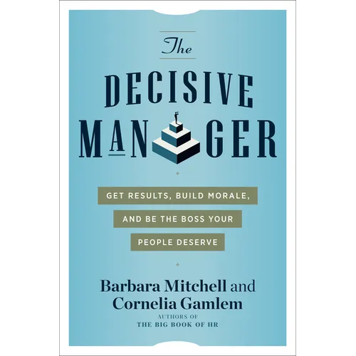 The Decisive Manager: Get Results, Build Morale, and Be the Boss Your People Deserve