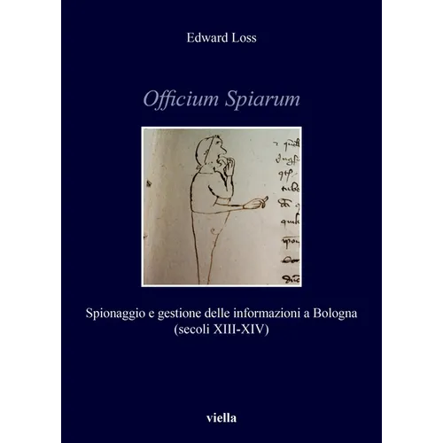 Officium Spiarum: Spionaggio E Gestione Delle Informazioni a Bologna (Secoli XIII-XIV)