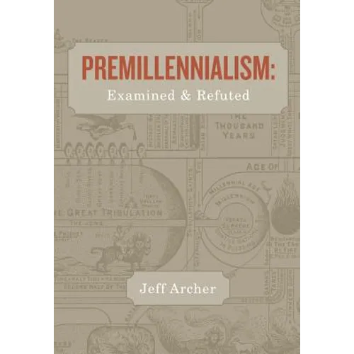 Premillennialism: Examined and Refuted