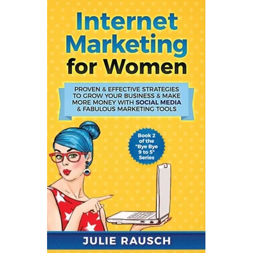 Internet Marketing for Women: Proven & Effective Strategies To Grow Your Business & Make More MOney With Social Media & Fabulous Marketing Tools