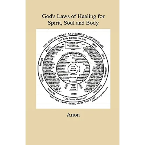 God's Laws of Healing for Spirit, Soul and Body - A Profound But Plain And Practical Treatise On The Spiritual, Intellectual And Physical Life Of Man