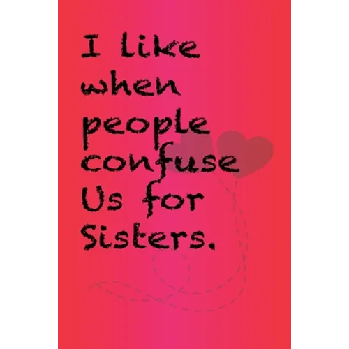 I like when people confuse us for sisters.: Best Gift or friends, Funny Gifts for Women, Valentines, Galentines Day Gifts for Her, Wife, BFF: Friendsh