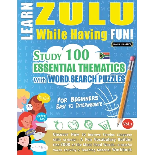 Learn Zulu While Having Fun! - For Beginners: Easy to Intermediate - Study 100 Essential Thematics with Word Search Puzzles - Vol.1