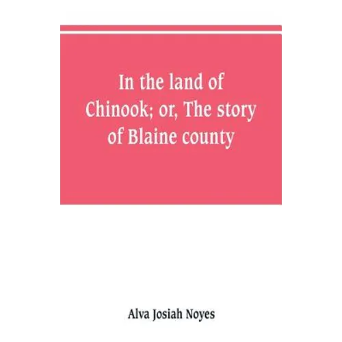 In the land of Chinook; or, The story of Blaine county