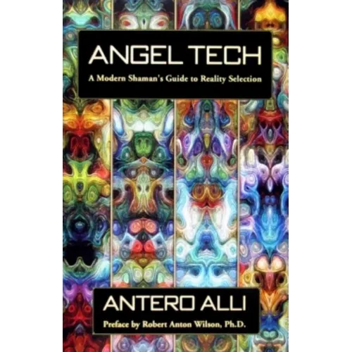 Angel Tech: A Modern Shaman's Guide to Reality Selection