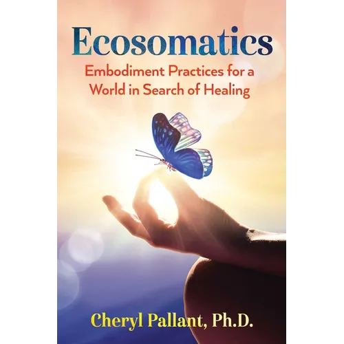 Ecosomatics: Embodiment Practices for a World in Search of Healing