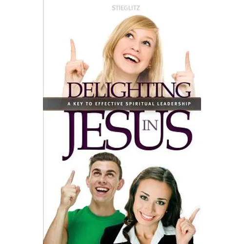 Delighting in Jesus: Knowing Jesus in a Whole New Way