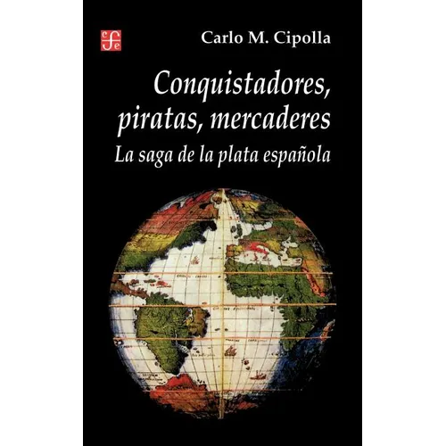 Conquistadores, Piratas, Mercaderes: La Saga de la Plata Espanola