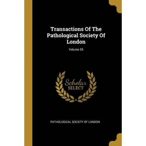 Transactions Of The Pathological Society Of London; Volume 55