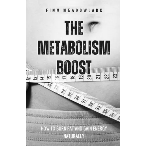 The Metabolism Boost: How to Burn Fat and Gain Energy Naturally