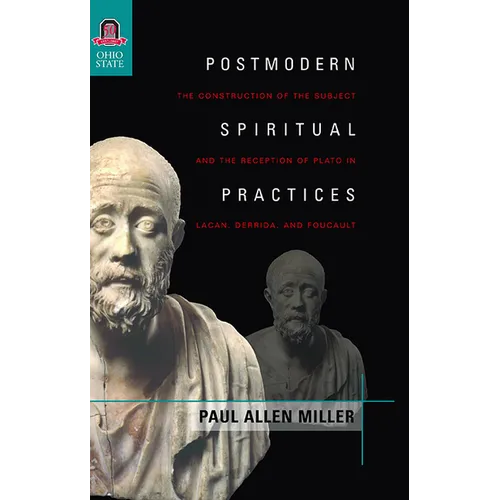 Postmodern Spiritual Practices: The Construction of the Subject and the Reception of Plato in Lacan, Derrida, and Foucault