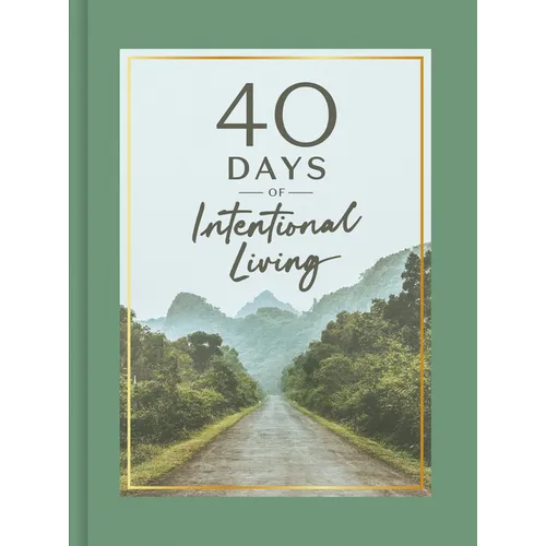 40 Days of Intentional Living: Cultivate Faith Through Devotions, Journaling, and Prayer