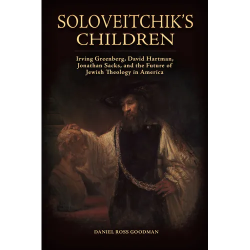 Soloveitchik's Children: Irving Greenberg, David Hartman, Jonathan Sacks, and the Future of Jewish Theology in America
