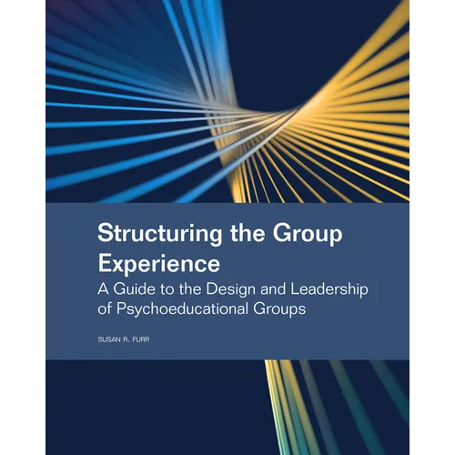 Structuring the Group Experience: A Guide to the Design and Leadership of Psychoeducational Groups