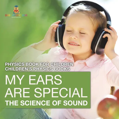 My Ears are Special: The Science of Sound - Physics Book for Children Children's Physics Books