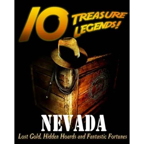 10 Treasure Legends! Nevada: Lost Gold, Hidden Hoards and Fantastic Fortunes