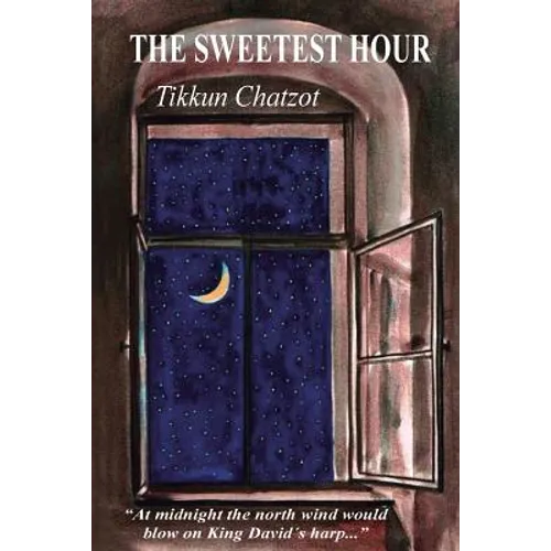 The Sweetest Hour - Tikkun Chatzot: Rebbe Nachman of Breslov on the "Midnight Lament"