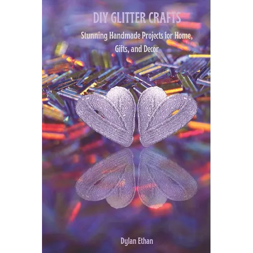 DIY Glitter Crafts: Stunning Homemade Projects for Home, Gifts, And Decor