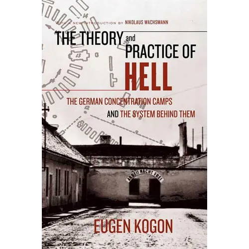 The Theory and Practice of Hell: The German Concentration Camps and the System Behind Them