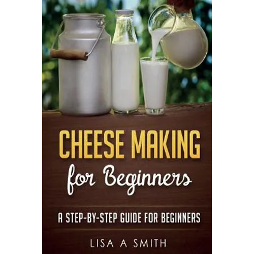 Cheese Making for Beginners: A Step-by-Step Guide for Beginners