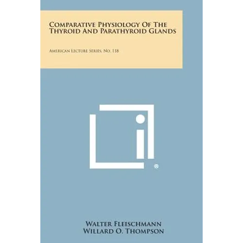 Comparative Physiology of the Thyroid and Parathyroid Glands: American Lecture Series, No. 118