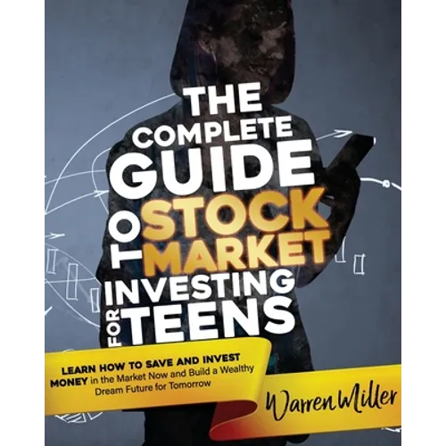 The Complete Guide to Stock Market Investing for Teens: Learn How to Save and Invest Money in the Market Now and Build a Wealthy Dream Future for Tomo