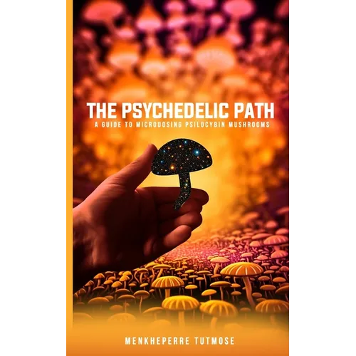 The Psychedelic Path: A Guide to Microdosing Psilocybin Mushrooms