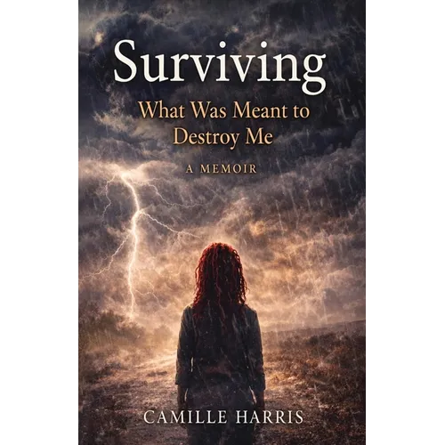 Surviving: What Was Meant to Destroy Me: A Memoir
