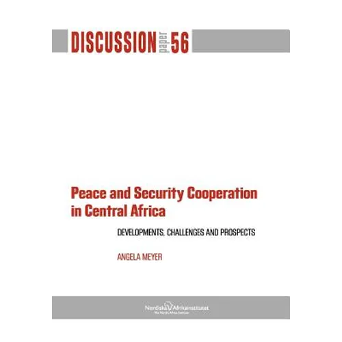 Peace and Security Cooperation in Central Africa. Developments, Challenges and Prospects