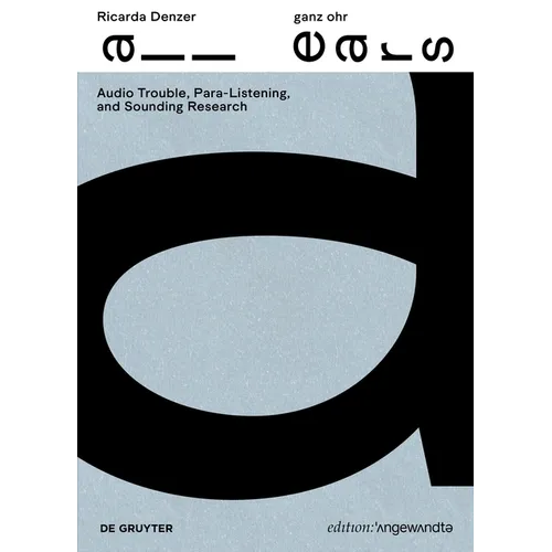 Ricarda Denzer - Ganz Ohr / All Ears: Audio Trouble, Para-Listening and Sounding Research