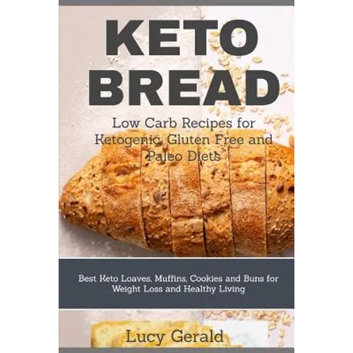 Keto Bread: Low Carb Recipes for Ketogenic, Gluten Free and Paleo Diets: Best Keto Loaves, Muffins, Cookies and Buns for Weight Loss and Healthy Livin