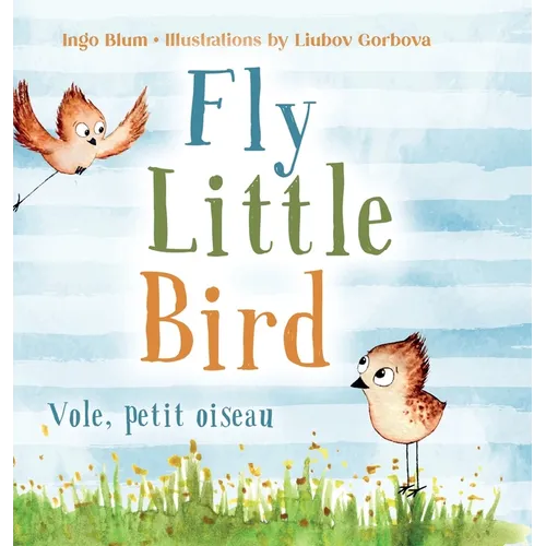 Fly, Little Bird - Vole, petit oiseau: Bilingual Children's Picture Book in English-French