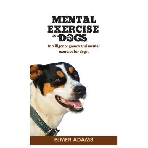 Mental Exercise for Dogs: Intelligence games and mental exercise for dogs