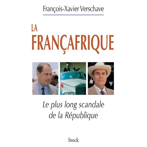 La Francafrique: Le plus long scandale de la République