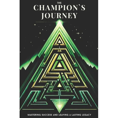 The Champion's Journey: Mastering Success and Leaving a Lasting Legacy