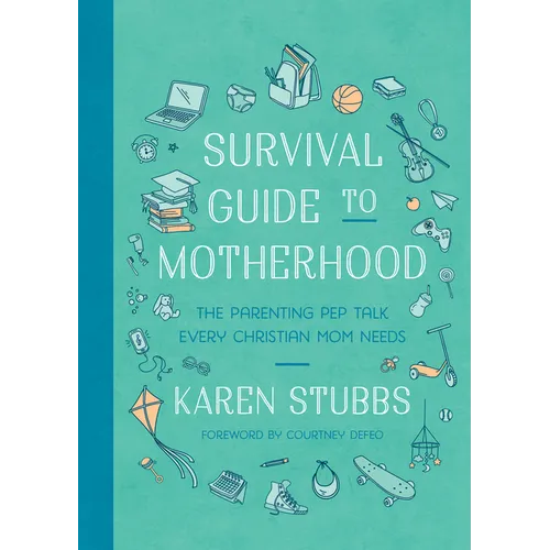 Survival Guide to Motherhood: The Parenting Pep Talk Every Christian Mom Needs