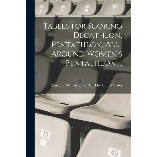 Tables for Scoring Decathlon, Pentathlon, All-around Women's Pentathlon ...