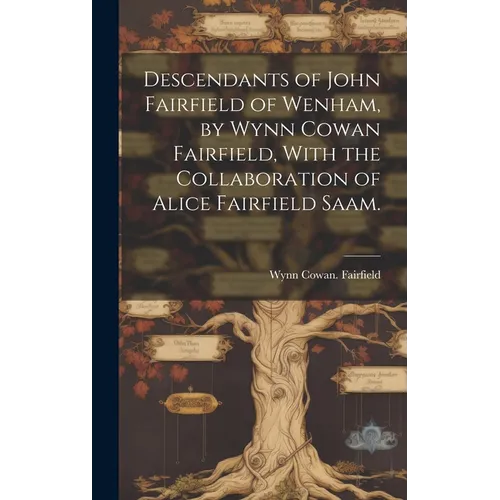 Descendants of John Fairfield of Wenham, by Wynn Cowan Fairfield, With the Collaboration of Alice Fairfield Saam.