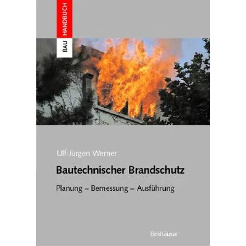 Bautechnischer Brandschutz: Planung -- Bemessung -- Ausführung