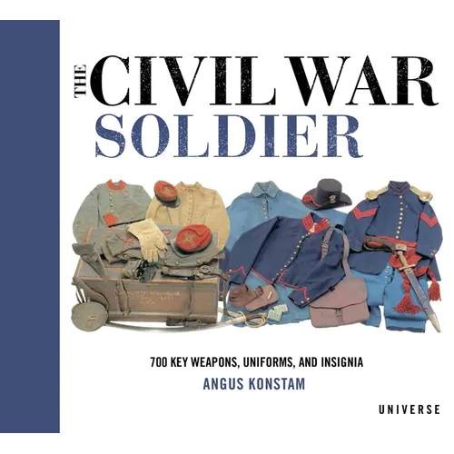 The Civil War Soldier: Includes Over 700 Key Weapons, Uniforms, & Insignia