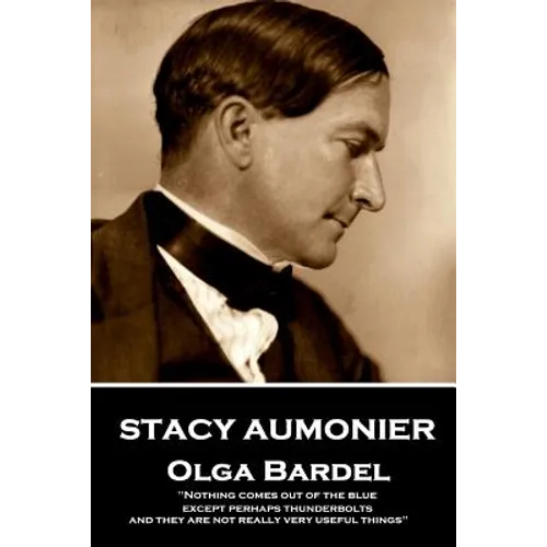Stacy Aumonier - Olga Bardel: "Nothing comes out of the blue, except perhaps thunderbolts and they are not really very useful things"