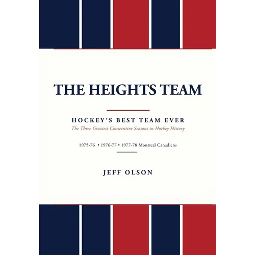 The Heights Team - Hockey's Best Team Ever: The Three Greatest Consecutive Seasons in Hockey History 1975-78 Montreal Canadiens
