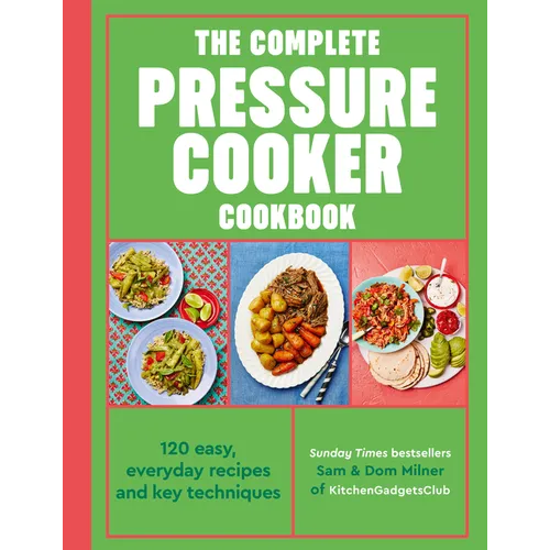 The Complete Pressure Cooker Cookbook: 120 Easy, Everyday Recipes and Key Techniques