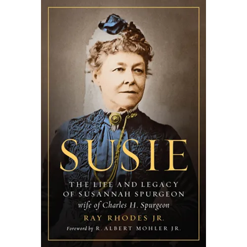 Susie: The Life and Legacy of Susannah Spurgeon, Wife of Charles H. Spurgeon