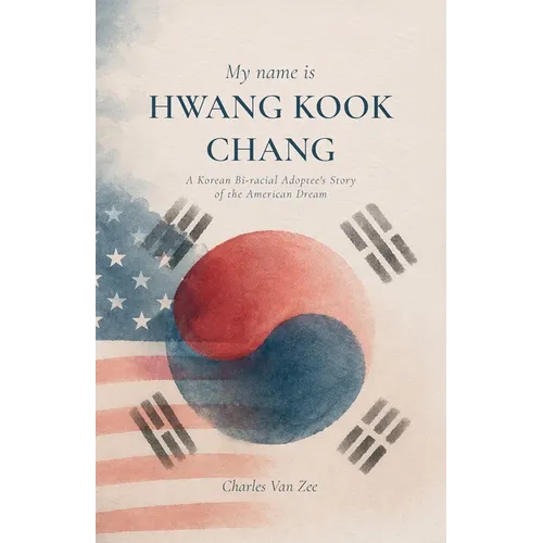 My Name is Hwang Kook Chang, A Korean Bi-racial Adoptee's Story of the American Dream
