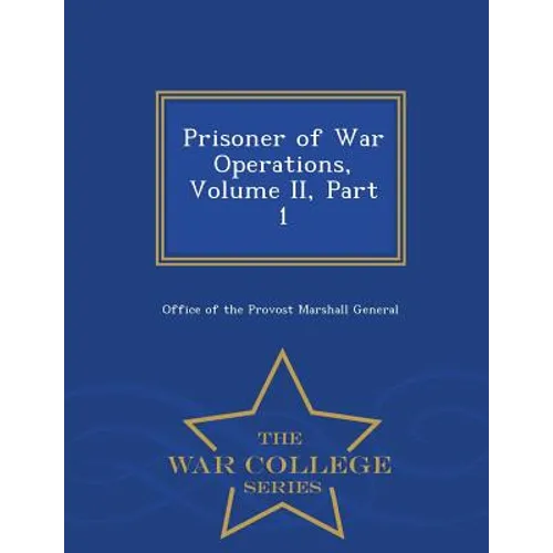 Prisoner of War Operations, Volume II, Part 1 - War College Series
