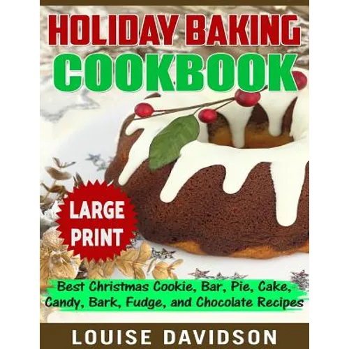 Holiday Baking Cookbook ***Large Print Edition***: Best Christmas Cookie, Pie, Bar, Cake, Candy, Bark, Fudge, and Chocolate