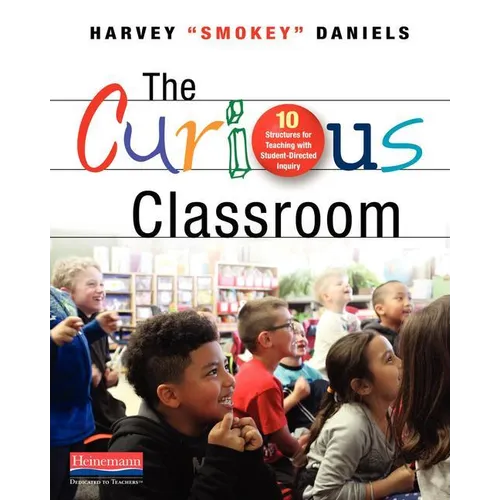 The Curious Classroom: 10 Structures for Teaching with Student-Directed Inquiry
