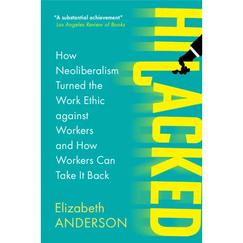 Hijacked: How Neoliberalism Turned the Work Ethic Against Workers and How Workers Can Take It Back
